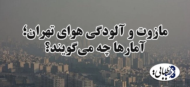 مازوت و آلودگی هوای تهران؛ آمارها چه می‌گویند؟