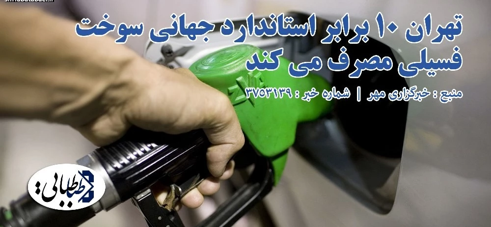 تهران ۱۰ برابر استاندارد جهانی سوخت فسیلی مصرف می کند